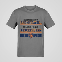 Load image into Gallery viewer, No Matter How Bad My Day is At Least I'm Not a Packers Fan- BEARS
