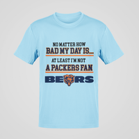 Load image into Gallery viewer, No Matter How Bad My Day is At Least I'm Not a Packers Fan- BEARS
