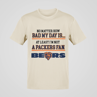 Load image into Gallery viewer, No Matter How Bad My Day is At Least I'm Not a Packers Fan- BEARS
