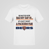 Load image into Gallery viewer, No Matter How Bad My Day is At Least I'm Not a Packers Fan- BEARS
